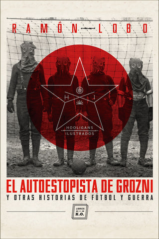 El autoestopista de Grozni (y otras historias de fútbol y guerra)