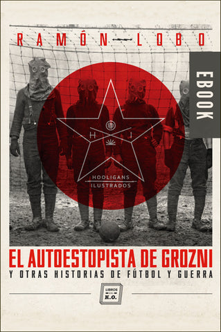 El autoestopista de Grozni (y otras historias de fútbol y guerra) - Ebook