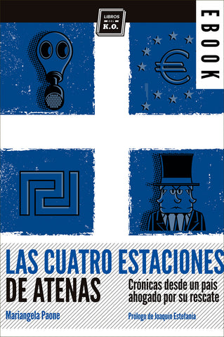 Las cuatro estaciones de Atenas (crónicas desde un país ahogado por su rescate) - Ebook